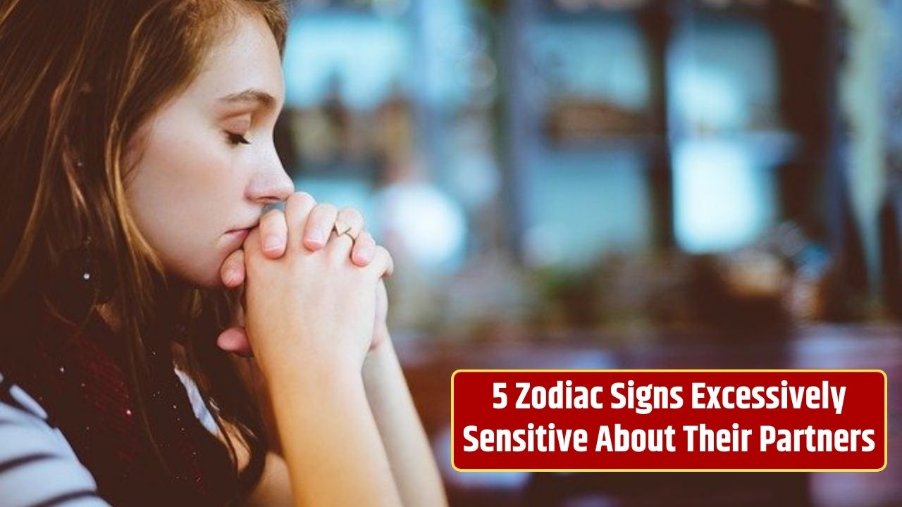 5 Zodiac Signs Excessively Sensitive About Their Partners