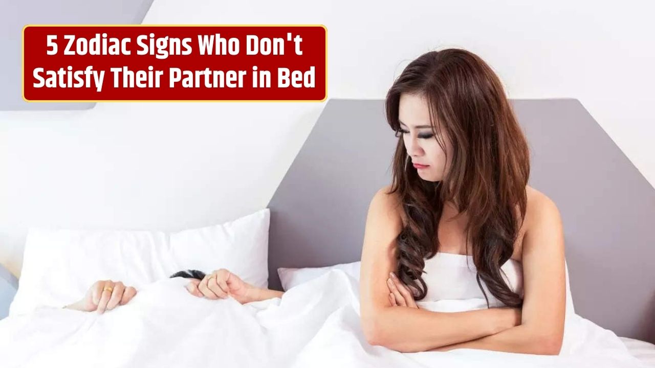 5 Zodiac Signs Who Don't Satisfy Their Partner in Bed